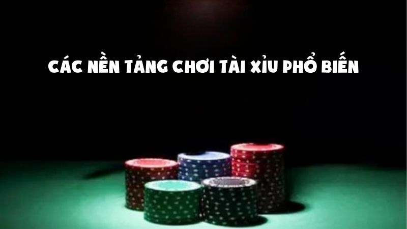 Các nền tảng chơi tài xỉu phổ biến