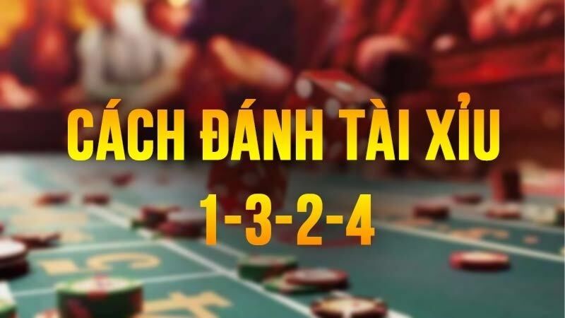 Cách Đánh Tài Xỉu 1–3–2–4