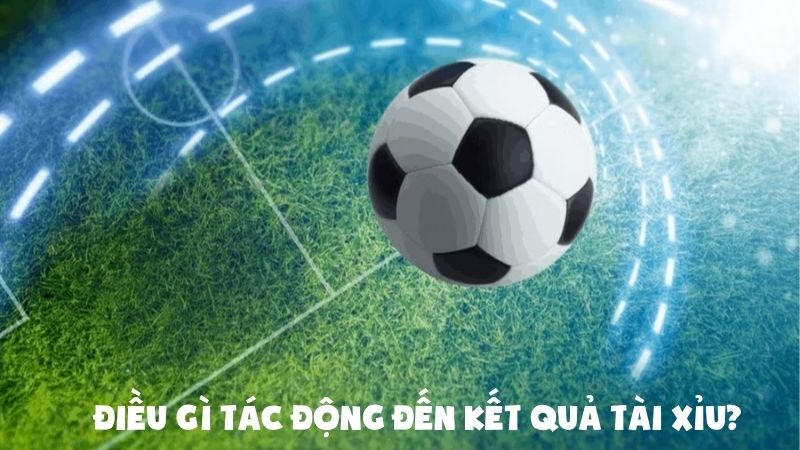 Điều gì tác động đến kết quả tài xỉu