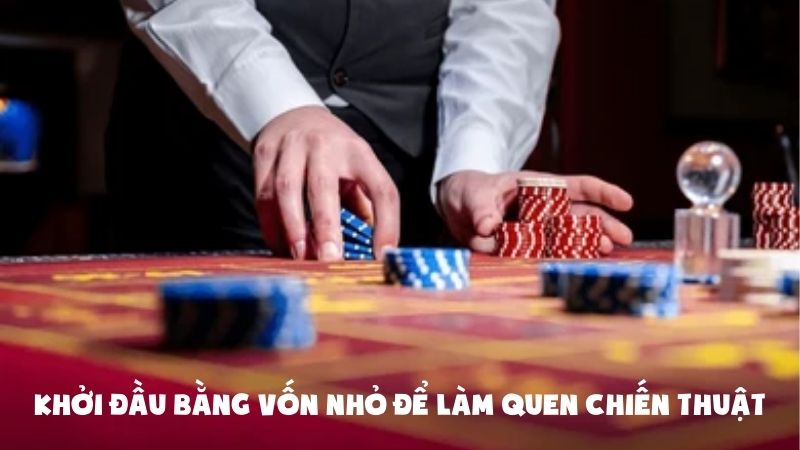 Khởi đầu bằng vốn nhỏ để làm quen chiến thuật