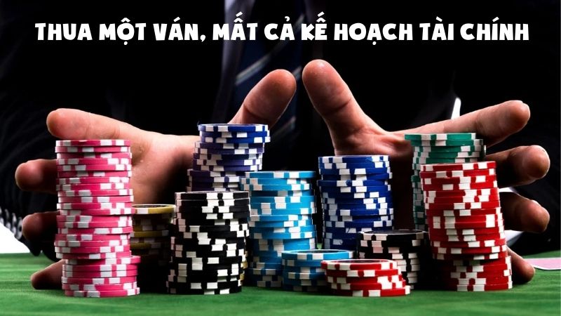 Thua một ván, mất cả kế hoạch tài chính