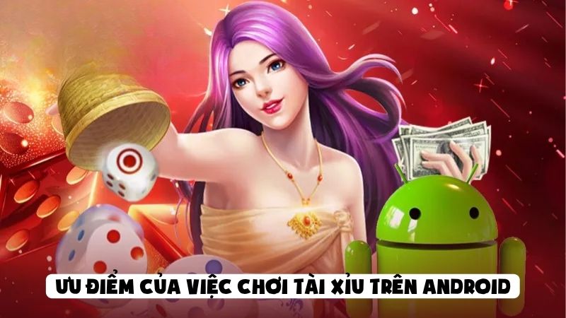 Ưu điểm của việc chơi tài xỉu trên Android